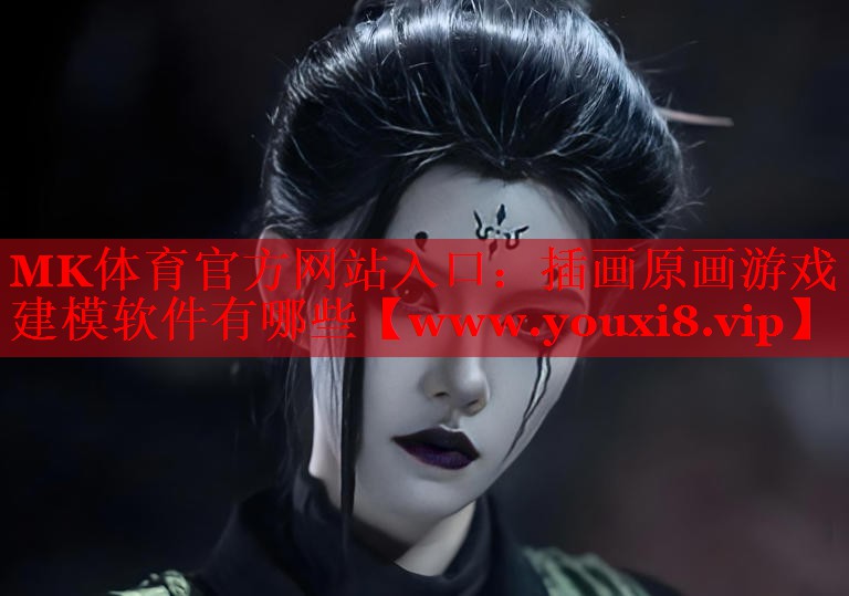 MK体育官方网站入口：插画原画游戏建模软件有哪些