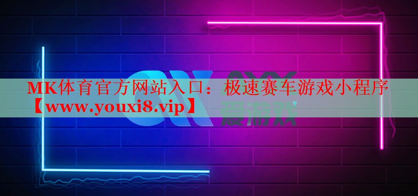 MK体育官方网站入口：极速赛车游戏小程序