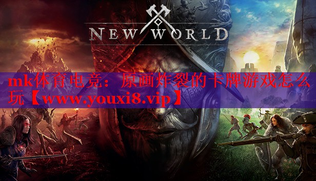 mk体育电竞：原画炸裂的卡牌游戏怎么玩