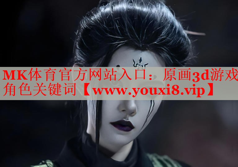 MK体育官方网站入口：原画3d游戏角色关键词