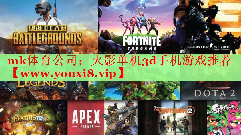 mk体育公司：火影单机3d手机游戏推荐