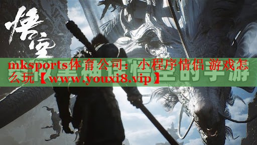 mksports体育公司：小程序情侣 游戏怎么玩
