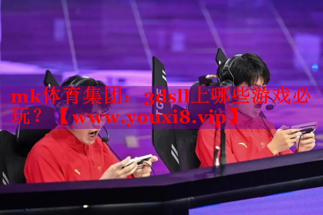 mk体育集团：3dsll上哪些游戏必玩？