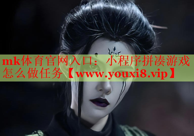 mk体育官网入口：小程序拼凑游戏怎么做任务