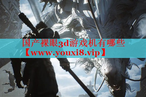 国产裸眼3d游戏机有哪些