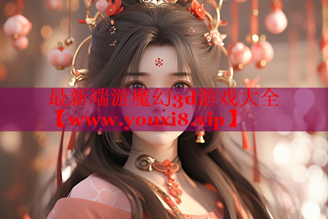 最新端游魔幻3d游戏大全