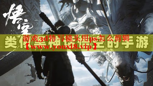 游戏3d特写镜头用ps怎么剪辑